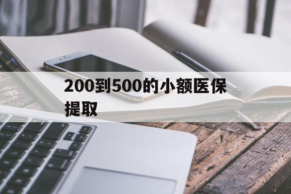 长沙200到500的小额医保提取(200到500的小额医保提取微信)