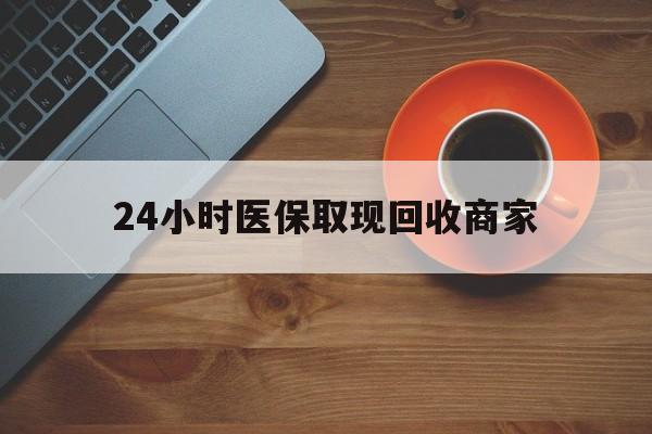 长沙24小时医保取现回收商家(求一个套医保卡的黄牛)