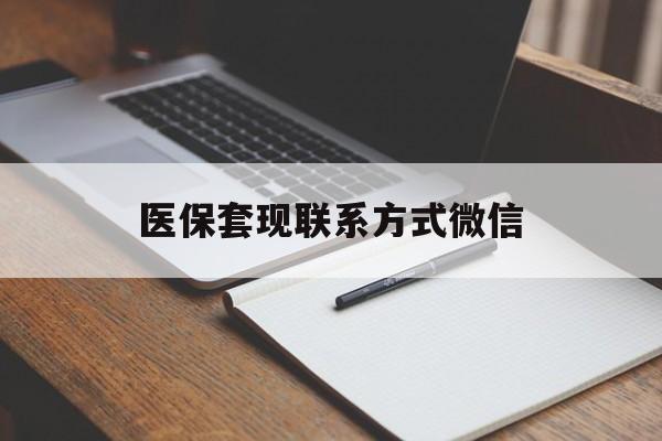 长沙医保套现联系方式微信(医保套现的联系方式)