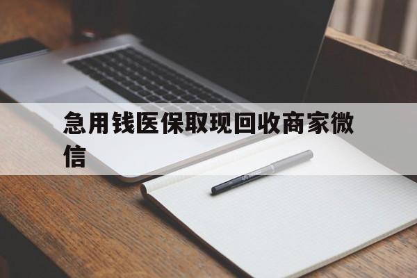 长沙急用钱医保取现回收商家微信(回收微信秒结账平台)