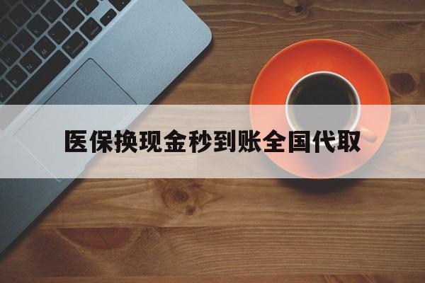医保换现金秒到账全国代取(医保卡换现金联系方式) 医保换现金秒到账全国代取(医保卡换现金联系方式)