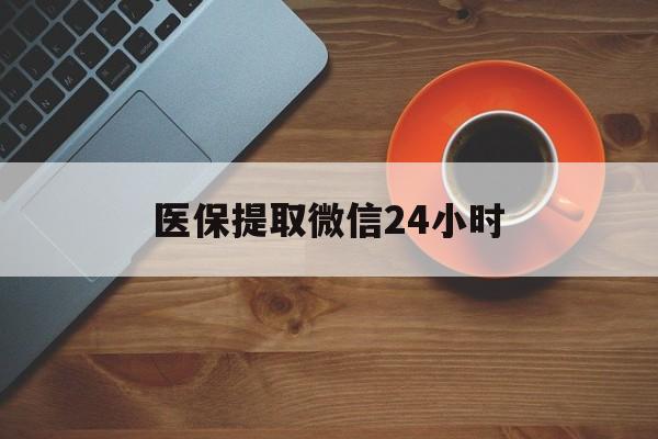 长沙医保提取微信24小时(医保卡套取现金渠道)